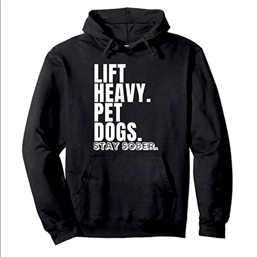 Lift Heavy Pet Dogs Stay Sober pullover